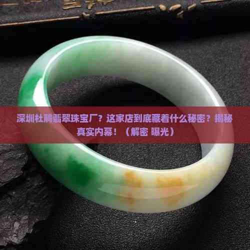 深圳杜鵑翡翠珠寶廠 光影下的真實之聲——揭秘內幕，消費者必知